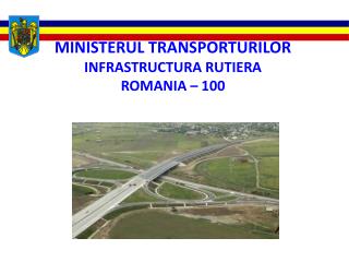 MINISTERUL TRANSPORTURILOR INFRASTRUCTURA RUTIERA ROMANIA – 100