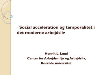 Social acceleration og temporalitet i det moderne arbejdsliv Henrik L. Lund