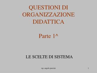 QUESTIONI DI ORGANIZZAZIONE DIDATTICA Parte 1^