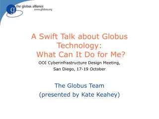 A Swift Talk about Globus Technology: What Can It Do for Me?