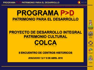 PROGRAMA P&gt;D PATRIMONIO PARA EL DESARROLLO PROYECTO DE DESARROLLO INTEGRAL PATRIMONIO CULTURAL