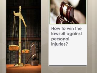 How to win the lawsuit against personal injuries?