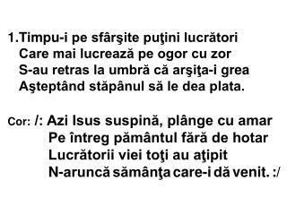 Cor: /: Azi Isus suspină, plânge cu amar Pe întreg pământul fără de hotar