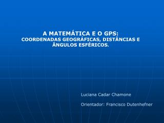 A MATEMÁTICA E O GPS: COORDENADAS GEOGRÁFICAS, DISTÂNCIAS E ÂNGULOS ESFÉRICOS .