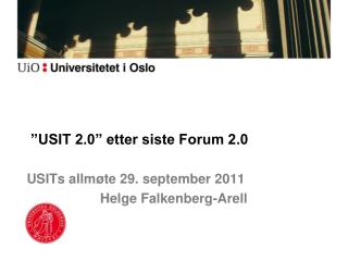 ”USIT 2.0 ” etter siste Forum 2.0 USITs allmøte 29. september 2011 		 Helge Falkenberg-Arell