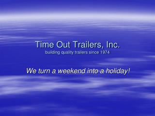 Time Out Trailers, Inc. building quality trailers since 1974