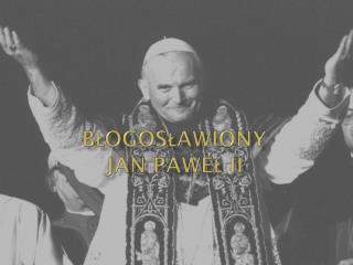 BŁOGOSŁAWIONY JAN PAWEŁ II