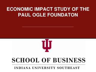 ECONOMIC IMPACT STUDY OF THE PAUL OGLE FOUNDATON