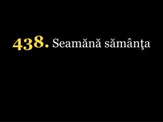 4 38. Seamănă sămânţa