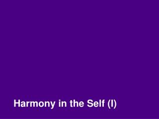 Harmony in the Self (I)