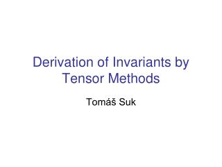 Derivation of Invariants by Tensor Methods