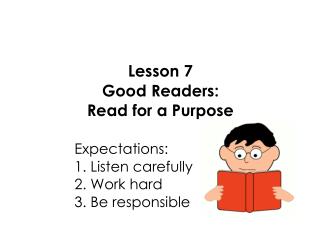 Lesson 7 Good Readers: Read for a Purpose 					Expectations: 					1. Listen carefully