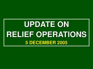 UPDATE ON RELIEF OPERATIONS 5 DECEMBER 2005