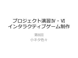 プロジェクト演習 Ⅳ ・ Ⅵ インタラクティブゲーム制作