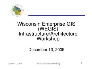 Wisconsin Enterprise GIS (WEGIS) Infrastructure/Architecture Workshop December 13, 2005