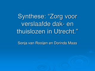 Synthese: “Zorg voor verslaafde dak- en thuislozen in Utrecht.”