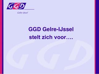 GGD Gelre-IJssel stelt zich voor….