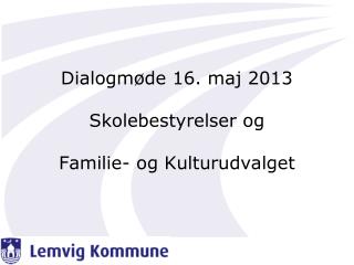 Dialogmøde 16. maj 2013 Skolebestyrelser og Familie- og Kulturudvalget