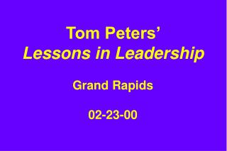 Tom Peters’ Lessons in Leadership Grand Rapids 02-23-00