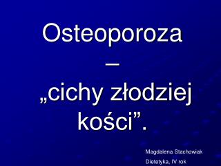 Osteoporoza – „cichy złodziej kości”.