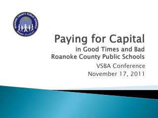 Paying for Capital in Good Times and Bad Roanoke County Public Schools