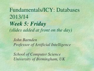 Fundamentals/ICY: Databases 2013/14 Week 5: Friday (slides added at front on the day)