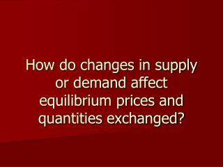 How do changes in supply or demand affect equilibrium prices and quantities exchanged?