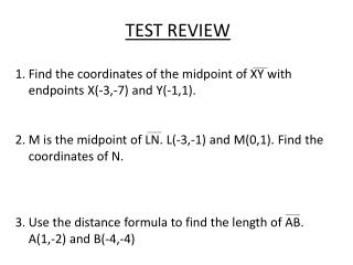 TEST REVIEW Find the coordinates of the midpoint of XY with endpoints X(-3,-7) and Y(-1,1).