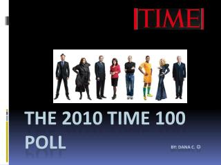 The 2010 Time 100 Poll By: DANA C. 