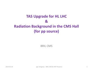 TAS Upgrade for HL LHC &amp; Radiation Background in the CMS Hall (for pp source)