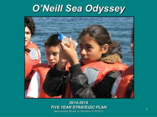 O’Neill Sea Odyssey 2014-2018 FIVE YEAR STRATEGIC PLAN Approved by Board of Directors 9/16/2013