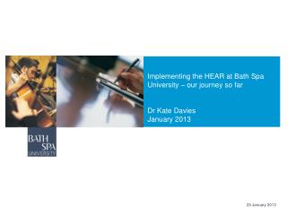 Implementing the HEAR at Bath Spa University – our journey so far Dr Kate Davies January 2013