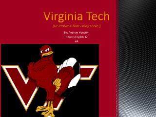 Virginia Tech (Ut Prosim= That I may serve!)