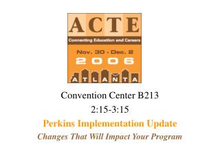 Convention Center B213 2:15-3:15 Perkins Implementation Update