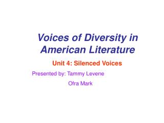 Voices of Diversity in American Literature Unit 4: Silenced Voices Presented by: Tammy Levene