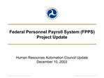 Federal Personnel Payroll System FPPS Project Update