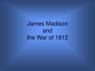 James Madison and the War of 1812