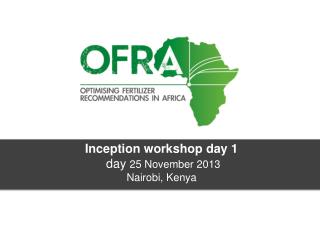 Inception workshop day 1 day 25 November 2013 Nairobi, Kenya