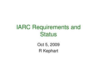 IARC Requirements and Status