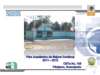 Plan Académico de Mejora Continua 2011 – 2012 CBTa No. 105 Pénjamo, Guanajuato .