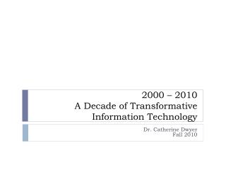 2000 – 2010 A Decade of Transformative Information Technology