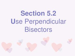 Section 5.2 U se Perpendicular Bisectors