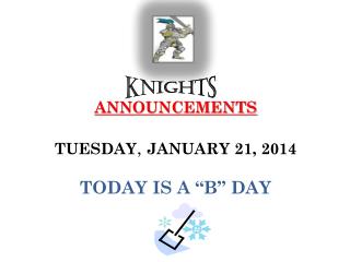 ANNOUNCEMENTS TUESDAY , JANUARY 21, 2014 TODAY IS A “B” DAY