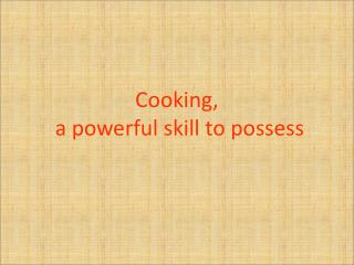 Cooking, a powerful skill to possess