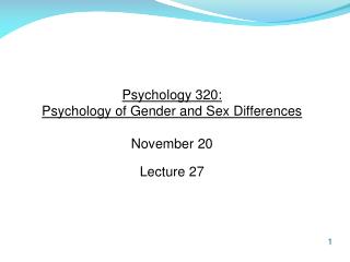 Psychology 320: Psychology of Gender and Sex Differences November 20 Lecture 27