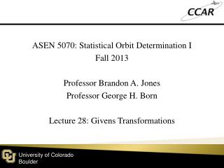 ASEN 5070: Statistical Orbit Determination I Fall 2013 Professor Brandon A. Jones