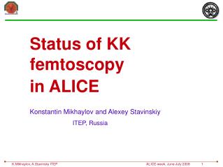 Status of KK femtoscopy in ALICE Konstantin Mikhaylov and Alexey Stavinskiy ITEP, Russia