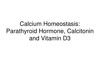 Calcium Homeostasis: Parathyroid Hormone, Calcitonin and Vitamin D3