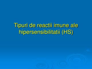 Tipuri de reactii imune ale hipersensibilitatii (HS)