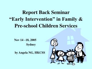 Report Back Seminar “Early Intervention” in Family &amp; Pre-school Children Services